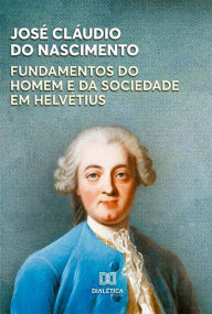 Title: Fundamentos do Homem e da Sociedade em Helvétius, Author: José Cláudio Do Nasimento
