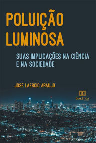 Title: Poluição luminosa, suas implicações na ciência e na sociedade, Author: José Laércio Araujo