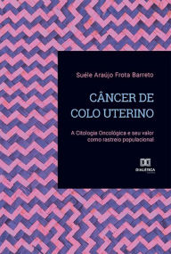 Title: Câncer de Colo Uterino: a Citologia Oncológica e seu valor como rastreio populacional, Author: Suéle Araújo Frota Barreto