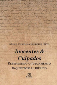 Title: Inocentes & Culpados: repensando o julgamento inquisitorial ibérico, Author: Maria Carolina Scudeler Silva