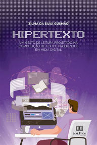 Title: Hipertexto: um gesto de leitura projetado na composição de textos produzidos em mídia digital, Author: Zilma da Silva Gusmão