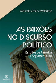 Title: As paixões no discurso político: Estudos de Retórica e Argumentação, Author: Marcelo Cesar Cavalcante
