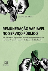 Title: Remuneração variável no serviço público: um estudo da experiência da remuneração variável em carreiras do serviço público do Estado de São Paulo, Author: Lauro Kuester Marin