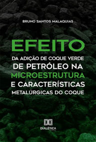 Title: Efeito da Adição de Coque Verde de Petróleo na Microestrutura e Características Metalúrgicas do Coque, Author: Bruno Santos Malaquias