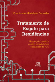 Title: Tratamento de Esgoto para Residências: um projeto barato e prático usando tubos e conexões de PVC, Author: Francisco José Rodrigues Fernandes