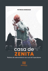 Title: Casa de Zenita: relatos de sobrevivência nas ruas de Copacabana, Author: Patricia Gonzalez