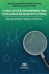 Title: O Analista de Desempenho nas Categorias de Base do Futebol: diálogo entre a teoria e a prática, Author: Manoel Eduardo do Prado Shamah