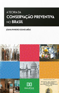 Title: A Teoria da Conservação Preventiva no Brasil, Author: Joana Pinheiro Gomes Arêas