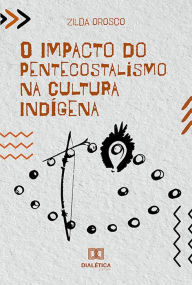 Title: O Impacto do Pentecostalismo na Cultura Indígena, Author: Zilda Orosco