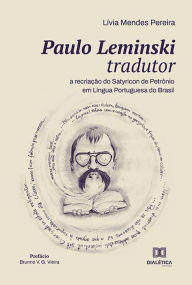 Title: Paulo Leminski tradutor: a recriação do Satyricon de Petrônio em Língua Portuguesa do Brasil, Author: Lívia Mendes Pereira
