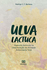 Title: Ulva lactuca: Aspectos Químicos na Determinação da Atividade Antioxidante Total, Author: Rodrigo C. F. Barbosa