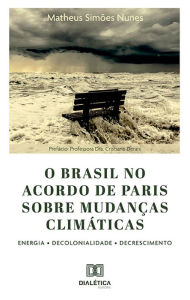 Title: O Brasil no Acordo de Paris sobre mudanças climáticas: Energia . Decolonialidade . Decrescimento, Author: Matheus Simões Nunes