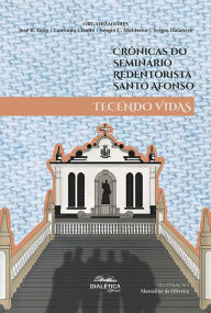 Title: Crônicas do Seminário Redentorista Santo Afonso: tecendo vidas, Author: José Ribeiro Leite