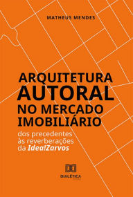 Title: Arquitetura Autoral no Mercado Imobiliário: dos precedentes às reverberações da Idea!Zarvos, Author: Matheus Mendes