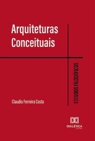 Title: Arquiteturas Conceituais: Estudos Filosóficos, Author: Claudio Ferreira Costa