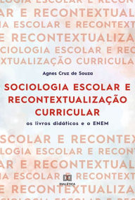 Title: Sociologia escolar e recontextualização curricular: os livros didáticos e o ENEM, Author: Agnes Cruz de Souza