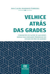 Title: Velhice atrás das grades: condições de saúde de mulheres idosas nas unidades prisionais do estado do Rio de Janeiro, Author: Ana Laura Marinho Ferreira