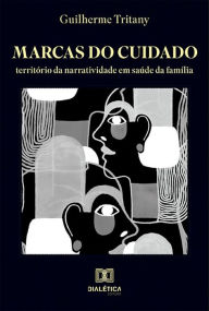 Title: Marcas do Cuidado: território da narratividade em saúde da família, Author: Guilherme Tritany