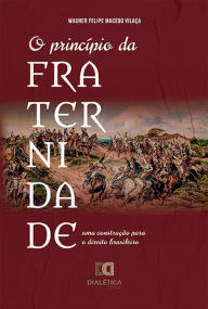 Title: O princípio da fraternidade: uma construção para o direito brasileiro, Author: Wagner Felipe Macedo Vilaça