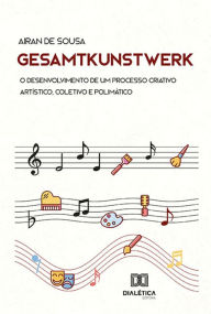 Title: Gesamtkunstwerk: o desenvolvimento de um processo criativo artístico, coletivo e polimático, Author: Airan de Sousa