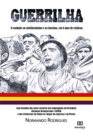 Title: Guerrilha: o combate ao neoliberalismo e ao fascismo, em 6 anos de crônicas. Com detalhes das ações coletivas dos empregados da Petrobras (Repouso Remunerado e RMNR) e dos retrocessos no Plano de Cargos da empresa e na Petros, Author: Normando Rodrigues