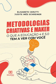 Title: Metodologias Criativas e Maker: o que a Educação 4 e 5.0 tem a ver com você, Author: Elisabete Cerutti