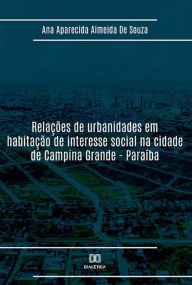 Title: Relações de urbanidades em habitação de interesse social na cidade de Campina Grande - Paraíba, Author: Ana Aparecida Almeida de Souza