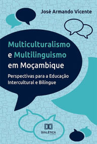 Title: Multiculturalismo e Multilinguismo em Moçambique: Perspectivas para a Educação Intercultural e Bilíngue, Author: José Armando Vicente