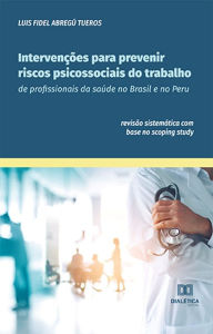 Title: Intervenções para prevenir riscos psicossociais do trabalho de profissionais da saúde no Brasil e no Peru: revisão sistemática com base no scoping study, Author: Luis Fidel Abregú Tueros