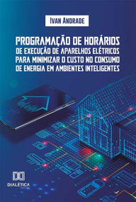 Title: Programação de horários de execução de aparelhos elétricos para minimizar o custo no consumo de energia em ambientes inteligentes, Author: Ivan Andrade
