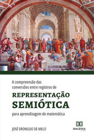 Title: A compreensão das conversões entre registros de representação semiótica para aprendizagem de matemática, Author: José Eronildo de Melo