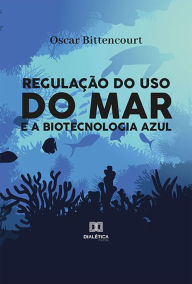 Title: Regulação do uso do mar e a biotecnologia azul, Author: Oscar Bittencourt