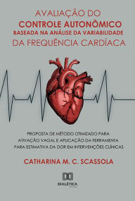 Title: Avaliação do Controle Autonômico Baseada na Análise da Variabilidade da Frequência Cardíaca: Proposta de Método Otimizado para Ativação Vagal e Aplicação da Ferramenta para Estimativa da Dor em Intervenções Clínicas, Author: Catharina M. C. Scassola