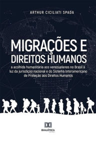 Title: Migrações e Direitos humanos: a acolhida humanitária aos venezuelanos no Brasil à luz da jurisdição nacional e do Sistema Interamericano de Proteção aos Direitos Humanos, Author: Arthur Ciciliati Spada