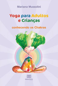 Title: Yoga para Adultos e Crianças: conhecendo os Chakras, Author: Mariana Mussolini