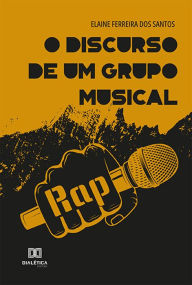 Title: O discurso de um grupo musical: rap, Author: Elaine Ferreira dos Santos
