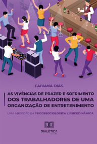 Title: As Vivências de Prazer e Sofrimento dos Trabalhadores de uma Organização de Entretenimento: Uma Abordagem Psicossociológica e Psicodinâmica, Author: Fabiana Dias