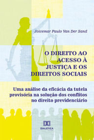 Title: O Direito ao Acesso à Justiça e os Direitos Sociais: uma análise da eficácia da tutela provisória na solução dos conflitos no direito previdenciário, Author: Joicemar Paulo Van Der Sand