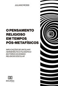 Title: O Pensamento Religioso em tempos Pós-Metafísicos: implicações de um olhar hermenêutico filosófico em torno do ensino religioso escolar, Author: Juliano Rossi