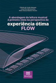Title: A abordagem da leitura musical à primeira vista na perspectiva da experiência ótima - flow, Author: Cláudia de Araújo Marques