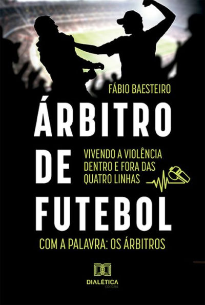 Árbitro de futebol: vivendo a violência dentro e fora das quatro linhas: com a palavra: os árbitros