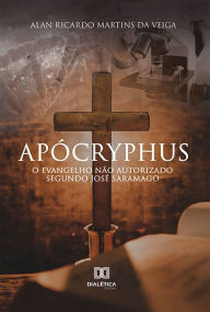 Title: Apócryphus: O Evangelho não autorizado segundo José Saramago, Author: Alan Ricardo Martins da Veiga