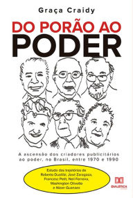 Title: Do porão ao poder: a ascensão dos criadores publicitários ao poder, no Brasil, entre 1970 e 1990. Estudo das trajetórias de Roberto Duailibi, José Zaragoza, Francesc Petit, Neil Ferreira, Washington Olivetto e Nizan Guanaes, Author: Graça Craidy