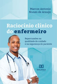 Title: Raciocínio clínico do enfermeiro: repercussões na qualidade do cuidado e na segurança do paciente, Author: Marcos Antonio Nunes de Araujo