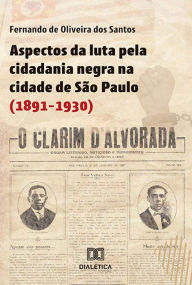 Title: Aspectos da luta pela cidadania negra na cidade de São Paulo (1891-1930), Author: Fernando de Oliveira dos Santos