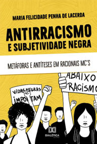 Title: Antirracismo e subjetividade negra: metáforas e antíteses em Racionais MC's, Author: Maria Felicidade Penha de Lacerda