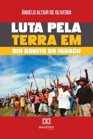 Title: Luta pela terra em Rio Bonito do Iguaçu, Author: Ângelo Altair Oliveira