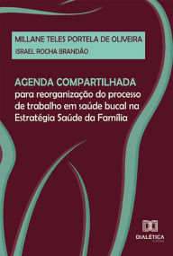 Title: Agenda compartilhada para reorganização do processo de trabalho em saúde bucal na Estratégia Saúde da Família, Author: Millane Teles Portela de Oliveira
