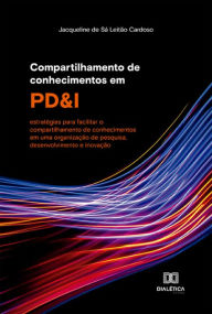Title: Compartilhamento de conhecimentos em PD&I: estratégias para facilitar o compartilhamento de conhecimentos em uma organização de pesquisa, desenvolvimento e inovação, Author: Jacqueline de Sá Leitão Cardoso