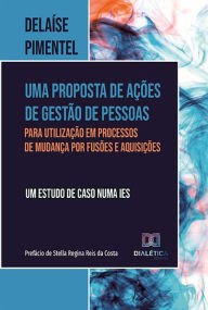 Title: Uma proposta de ações de gestão de pessoas para utilização em processos de mudança por fusões e aquisições: um estudo de caso numa IES, Author: Delaíse Pimentel